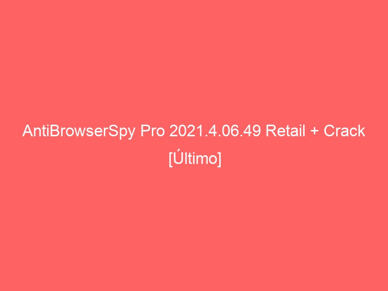 antibrowserspy-pro-2021-4-06-49-retail-crack-ultimo-2