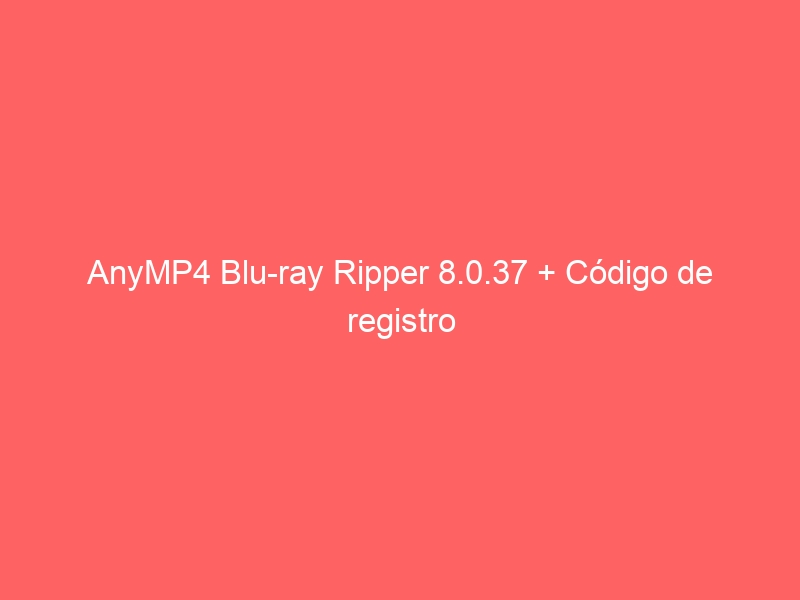 anymp4-blu-ray-ripper-8-0-37-codigo-de-registro-2