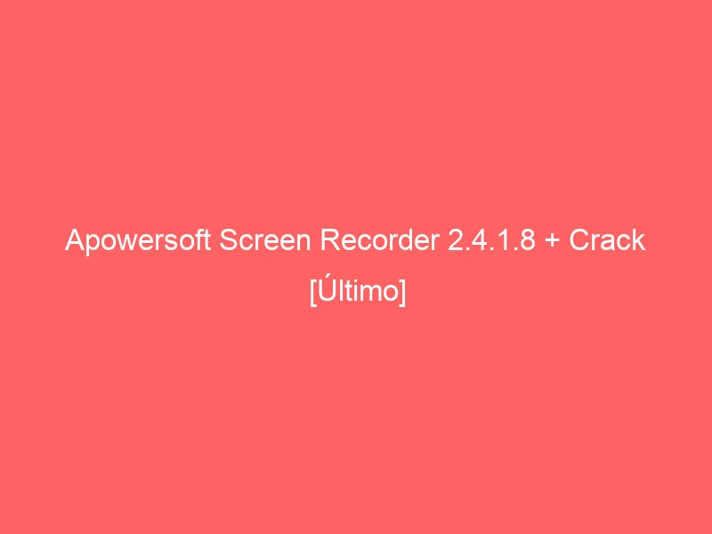 apowersoft-screen-recorder-2-4-1-8-crack-ultimo