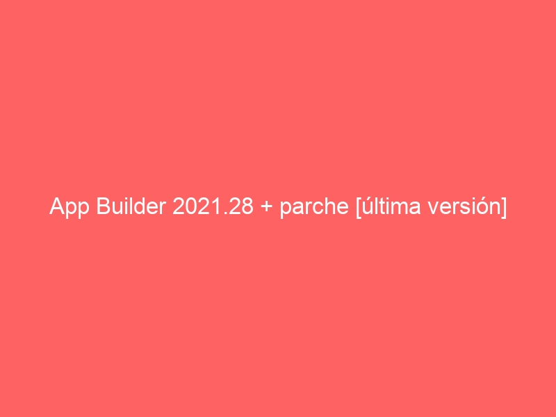 app-builder-2021-28-parche-ultima-version-2