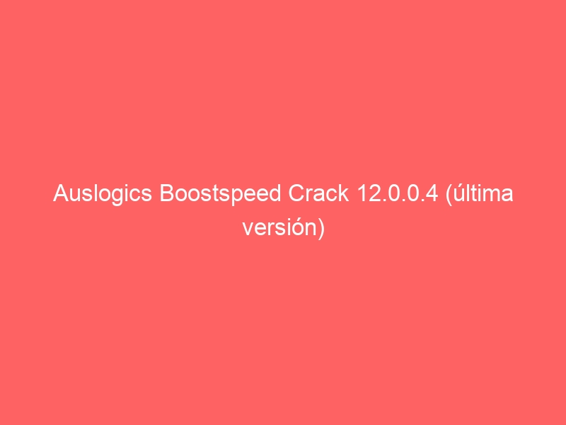 auslogics-boostspeed-crack-12-0-0-4-ultima-version