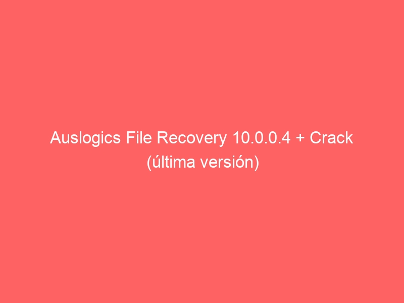 auslogics-file-recovery-10-0-0-4-crack-ultima-version
