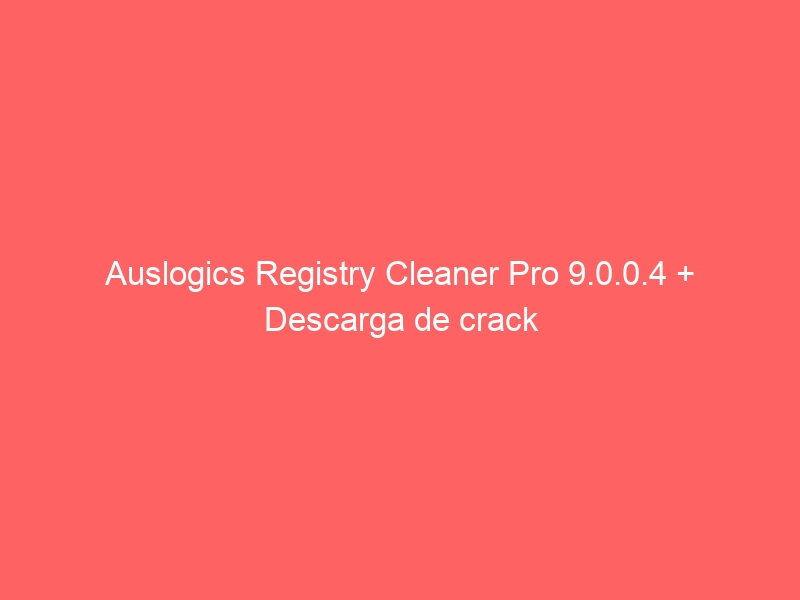 auslogics-registry-cleaner-pro-9-0-0-4-descarga-de-crack-2