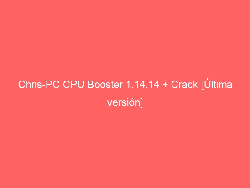 chris-pc-cpu-booster-1-14-14-crack-ultima-version-2