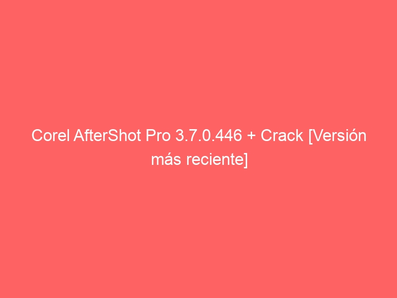 corel-aftershot-pro-3-7-0-446-crack-version-mas-reciente-2