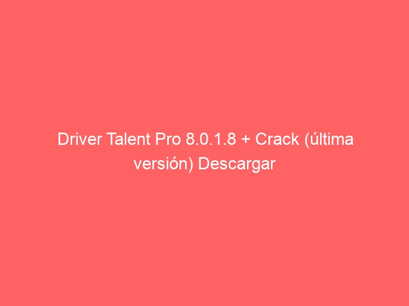 driver-talent-pro-8-0-1-8-crack-ultima-version-descargar-2