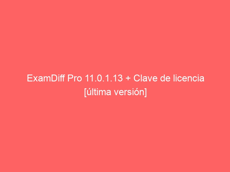 examdiff-pro-11-0-1-13-clave-de-licencia-ultima-version-2