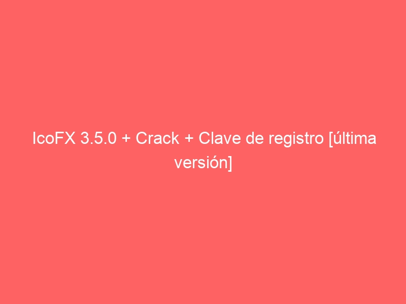 icofx-3-5-0-crack-clave-de-registro-ultima-version-2