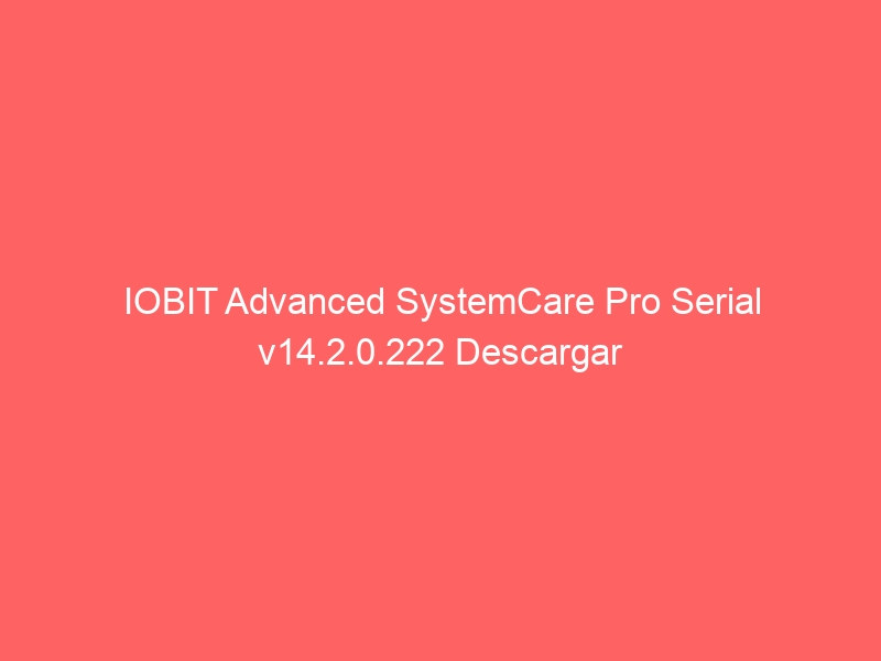 iobit-advanced-systemcare-pro-serial-v14-2-0-222-descargar-2