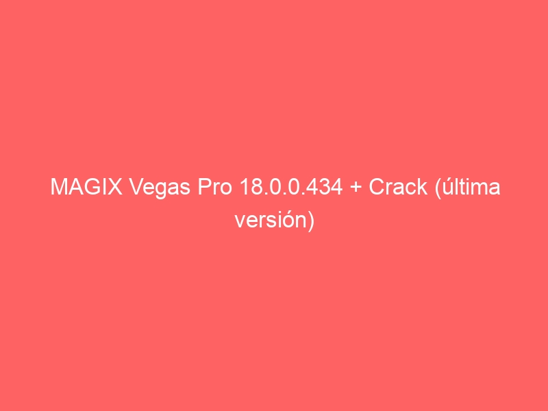 magix-vegas-pro-18-0-0-434-crack-ultima-version-2