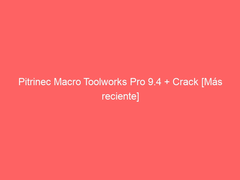 pitrinec-macro-toolworks-pro-9-4-crack-mas-reciente