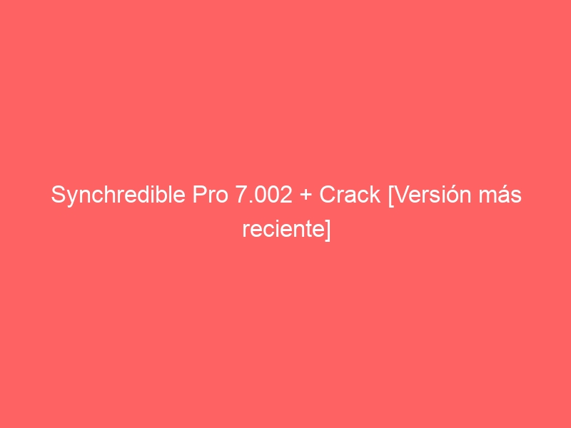 synchredible-pro-7-002-crack-version-mas-reciente-2
