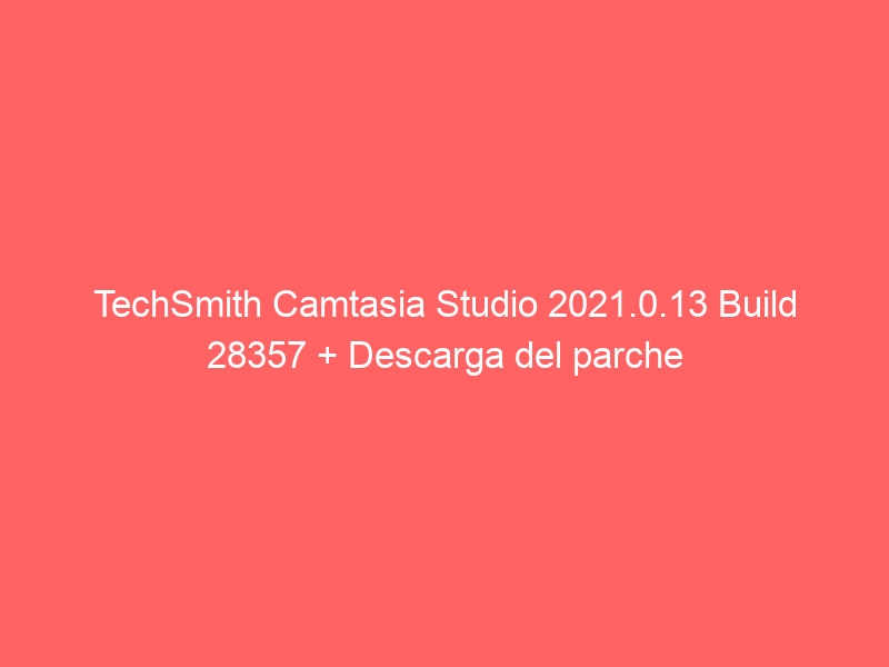 techsmith-camtasia-studio-2021-0-13-build-28357-descarga-del-parche-2