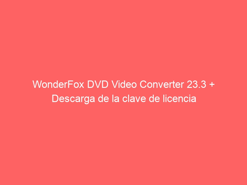 wonderfox-dvd-video-converter-23-3-descarga-de-la-clave-de-licencia-2