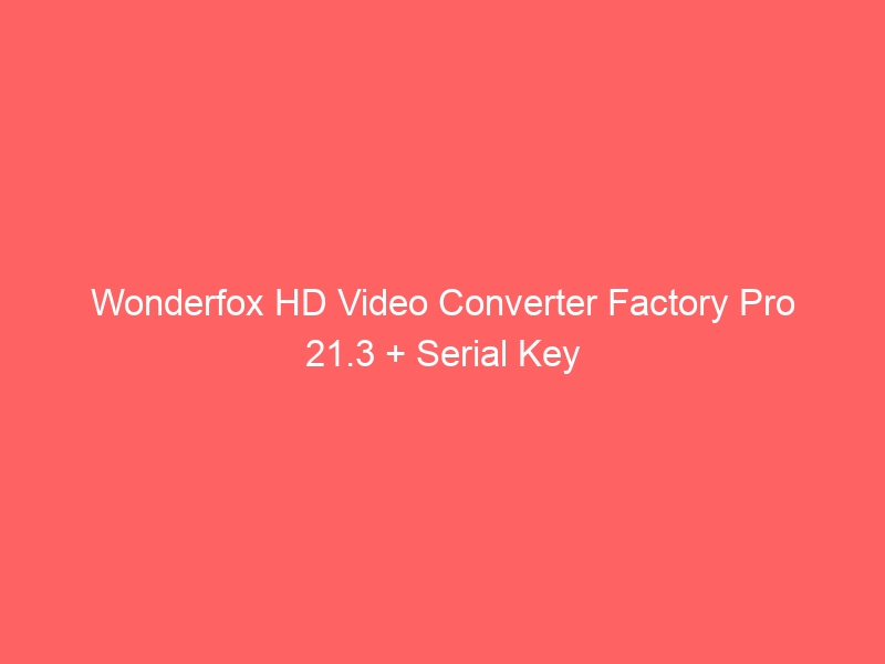 wonderfox-hd-video-converter-factory-pro-21-3-serial-key-2