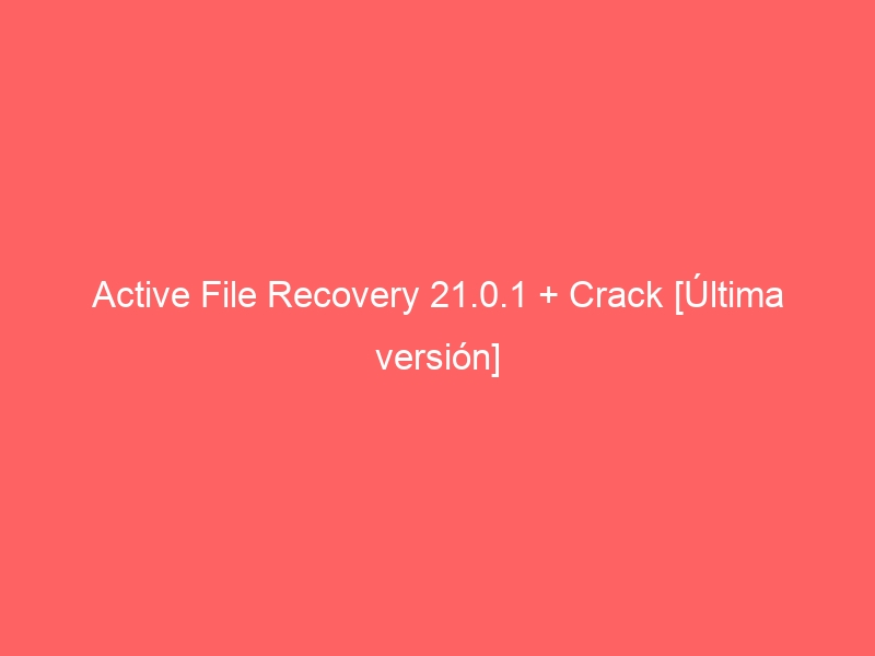 active-file-recovery-21-0-1-crack-ultima-version-2