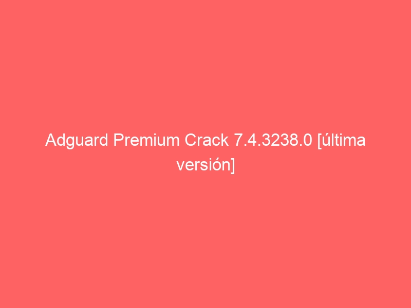 adguard-premium-crack-7-4-3238-0-ultima-version-2