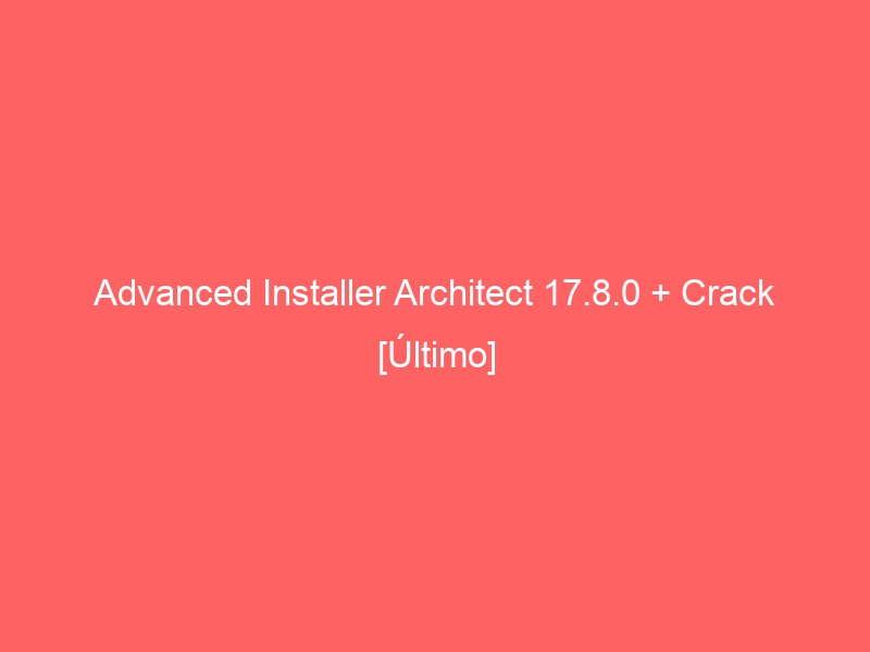 advanced-installer-architect-17-8-0-crack-ultimo-2