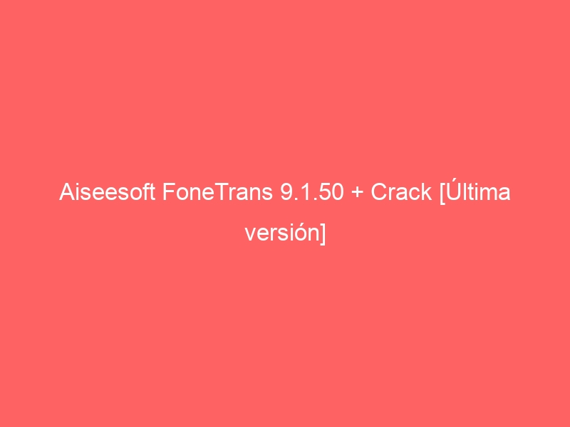 download the new version for iphoneAiseesoft FoneTrans 9.3.30