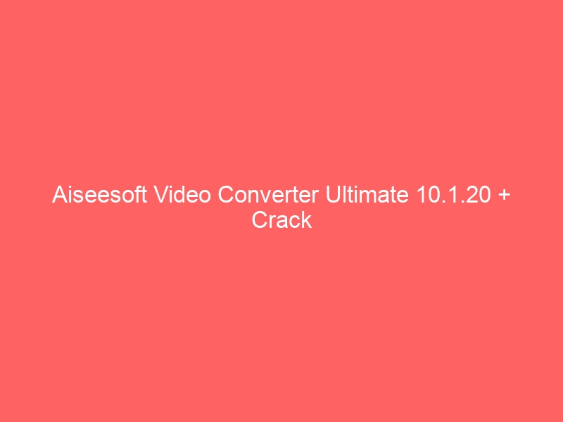 aiseesoft-video-converter-ultimate-10-1-20-crack-2