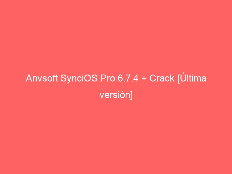 anvsoft-syncios-pro-6-7-4-crack-ultima-version-2