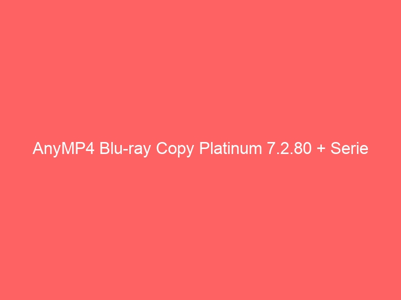 anymp4-blu-ray-copy-platinum-7-2-80-serie-2