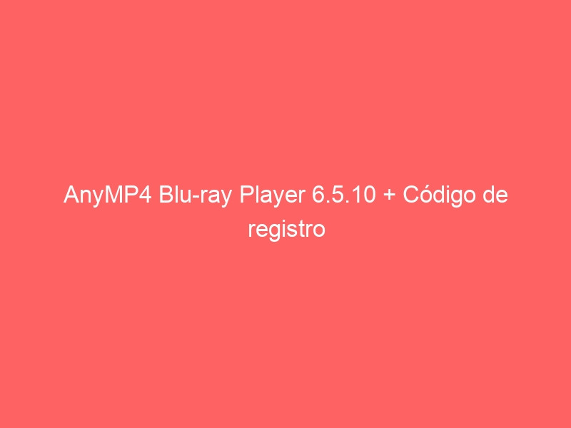 anymp4-blu-ray-player-6-5-10-codigo-de-registro