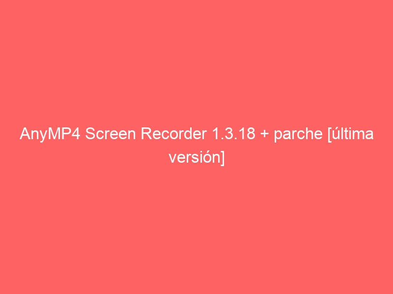 anymp4-screen-recorder-1-3-18-parche-ultima-version-2