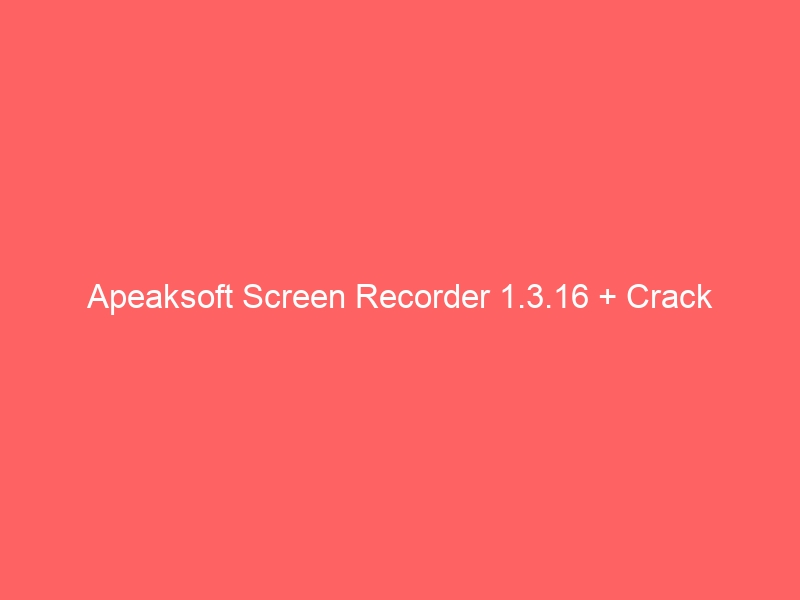 apeaksoft-screen-recorder-1-3-16-crack-2