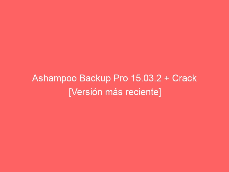 ashampoo-backup-pro-15-03-2-crack-version-mas-reciente-2