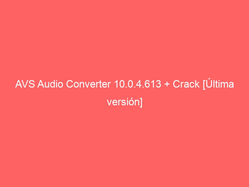 avs-audio-converter-10-0-4-613-crack-ultima-version-2