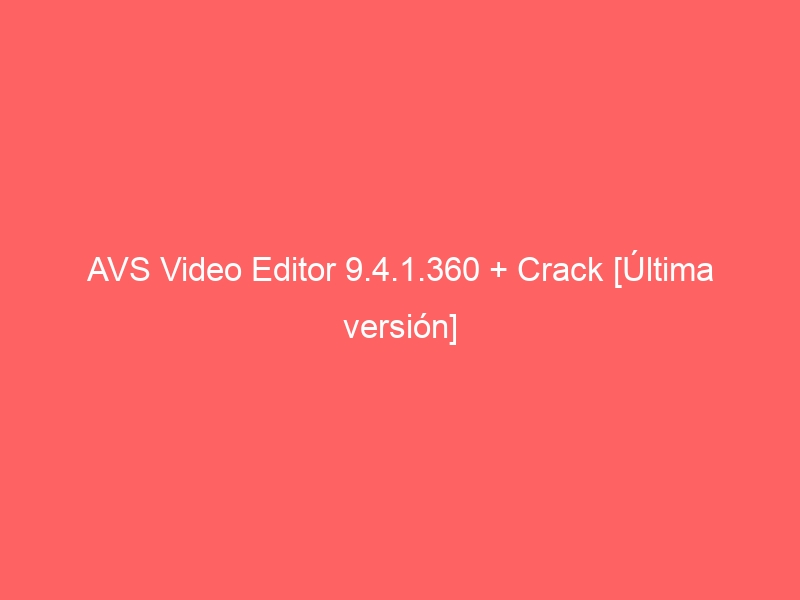 avs-video-editor-9-4-1-360-crack-ultima-version-2
