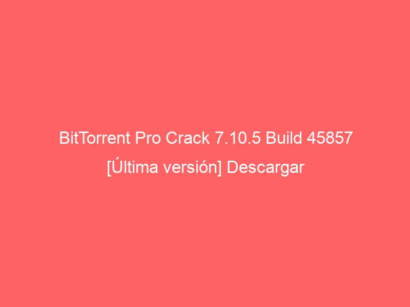 bittorrent-pro-crack-7-10-5-build-45857-ultima-version-descargar-2