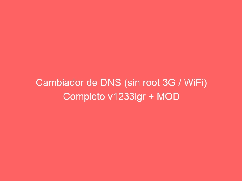 cambiador-de-dns-sin-root-3g-wifi-completo-v1233lgr-mod-2