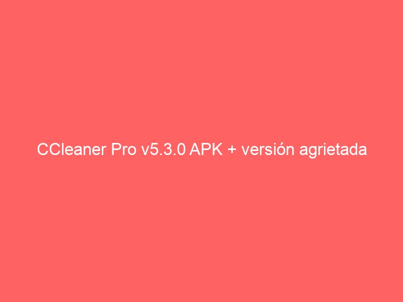 ccleaner-pro-v5-3-0-apk-version-agrietada-2