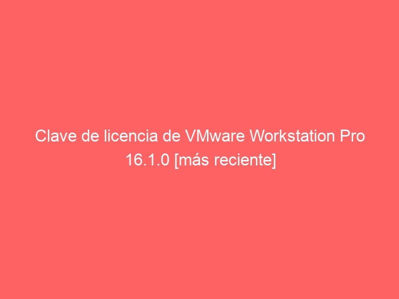 clave-de-licencia-de-vmware-workstation-pro-16-1-0-mas-reciente-2