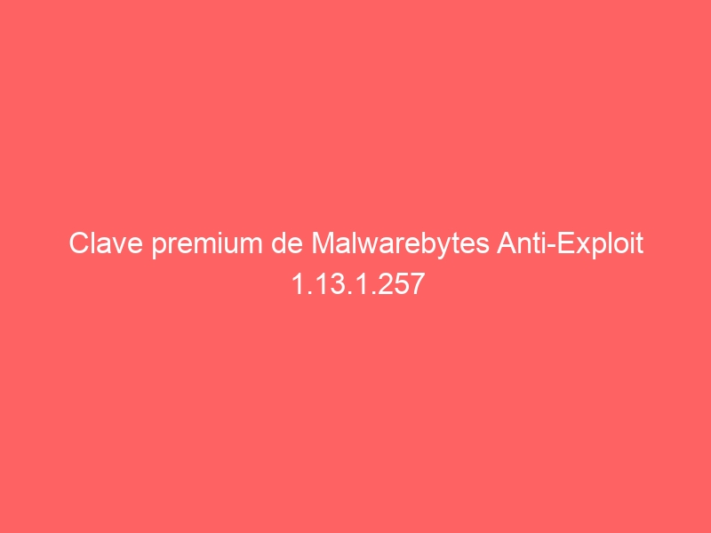 clave-premium-de-malwarebytes-anti-exploit-1-13-1-257-2