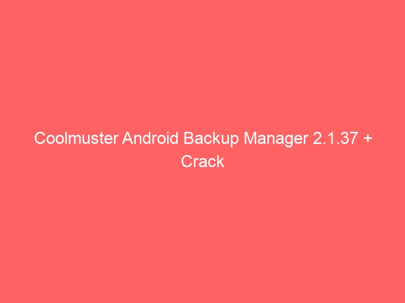 coolmuster-android-backup-manager-2-1-37-crack-2