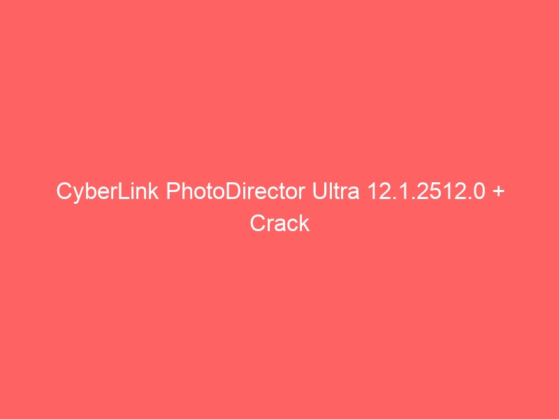 cyberlink-photodirector-ultra-12-1-2512-0-crack-2