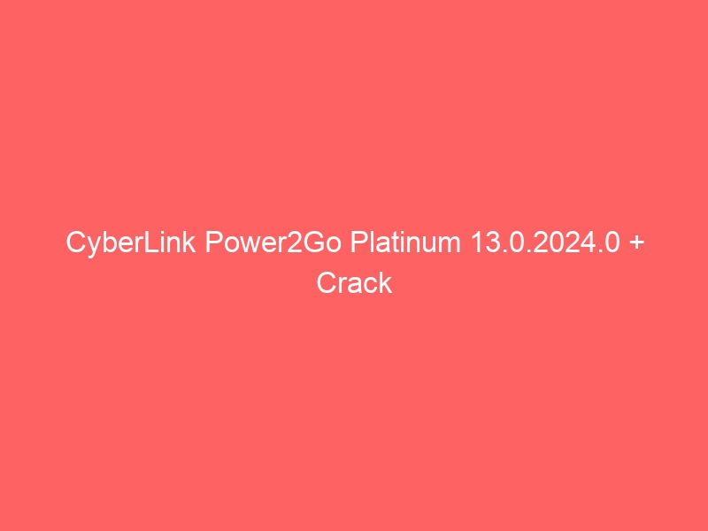 cyberlink-power2go-platinum-13-0-2024-0-crack-2