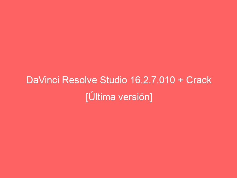davinci-resolve-studio-16-2-7-010-crack-ultima-version-2