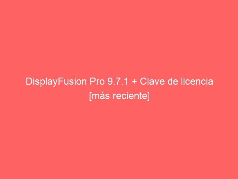 displayfusion-pro-9-7-1-clave-de-licencia-mas-reciente-2