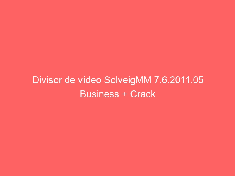 divisor-de-video-solveigmm-7-6-2011-05-business-crack-2