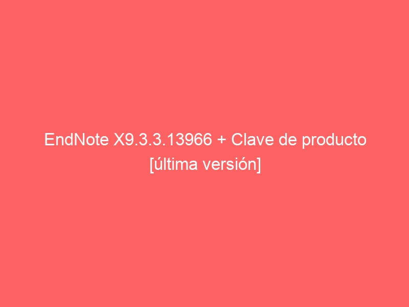 endnote-x9-3-3-13966-clave-de-producto-ultima-version-2