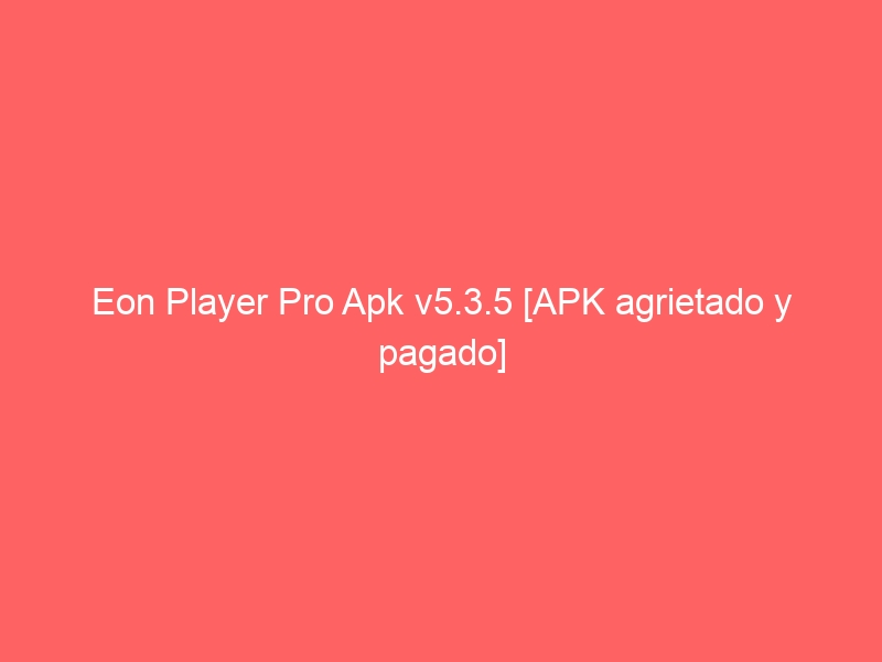 eon-player-pro-apk-v5-3-5-apk-agrietado-y-pagado-2