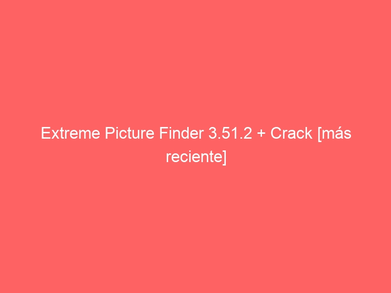 extreme-picture-finder-3-51-2-crack-mas-reciente-2