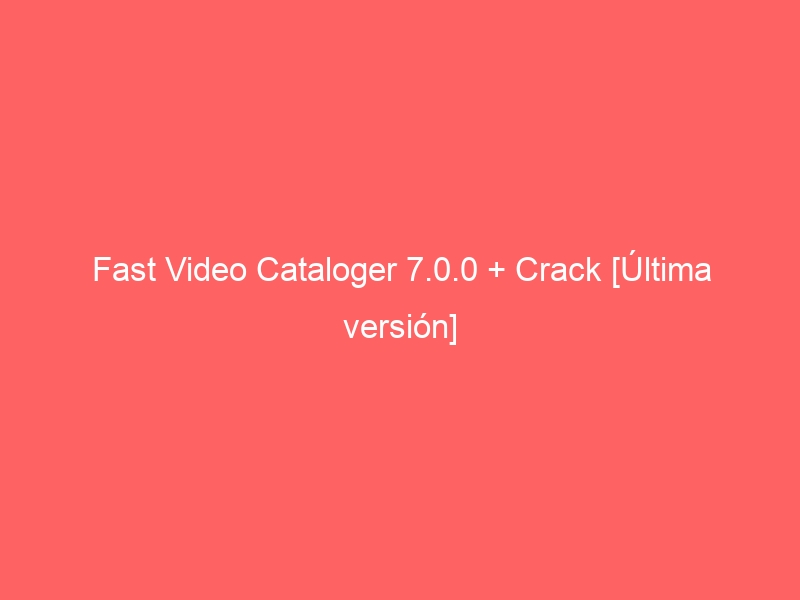 fast-video-cataloger-7-0-0-crack-ultima-version-2