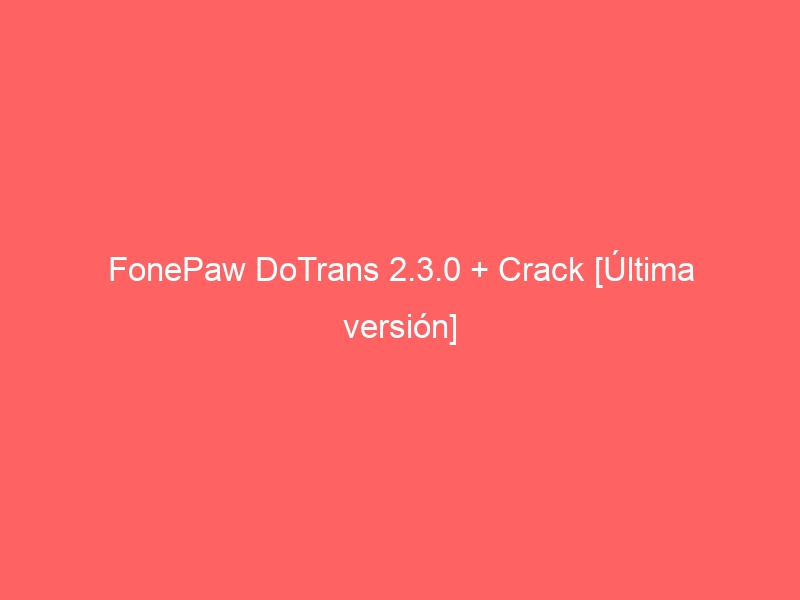 fonepaw-dotrans-2-3-0-crack-ultima-version-2