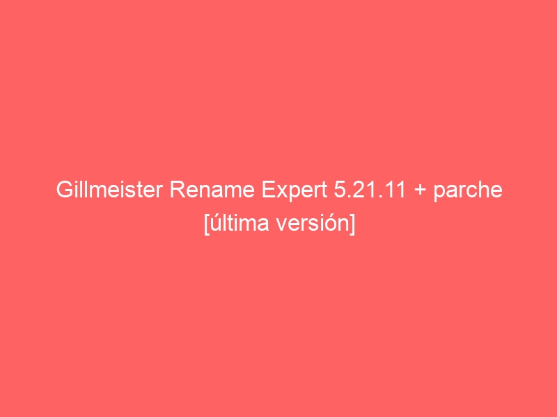 gillmeister-rename-expert-5-21-11-parche-ultima-version-2