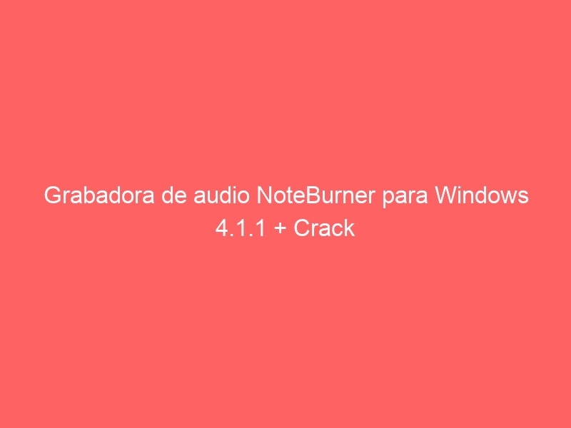 grabadora-de-audio-noteburner-para-windows-4-1-1-crack-2